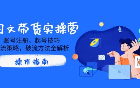 ai图文带货实战指南：账号注册、起号技巧、流量拉升与突破策略